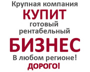 Крупная компания Купит действующий бизнес в любом регионе,  ДОРОГО!